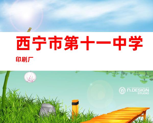 西宁市第十一中学印刷厂